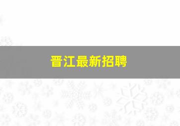 晋江最新招聘