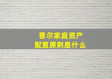 普尔家庭资产配置原则是什么