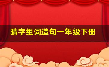 晴字组词造句一年级下册