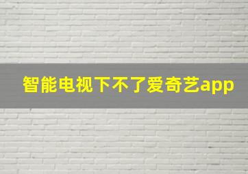 智能电视下不了爱奇艺app