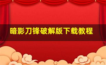 暗影刀锋破解版下载教程