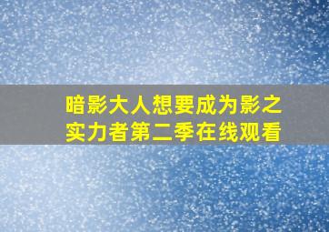 暗影大人想要成为影之实力者第二季在线观看