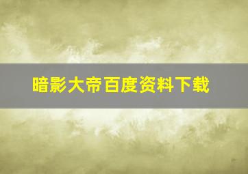 暗影大帝百度资料下载