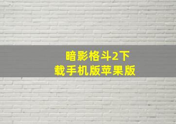 暗影格斗2下载手机版苹果版