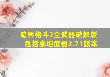 暗影格斗2全武器破解版包括泰坦武器2.71版本