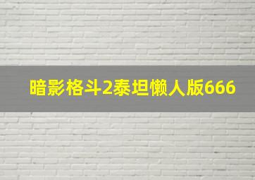 暗影格斗2泰坦懒人版666