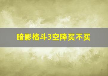 暗影格斗3空降买不买