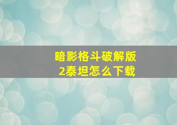 暗影格斗破解版2泰坦怎么下载