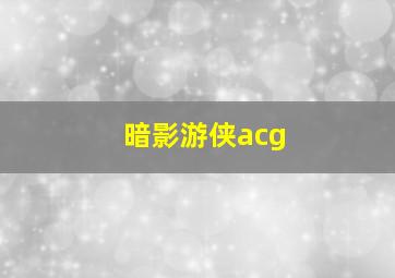 暗影游侠acg