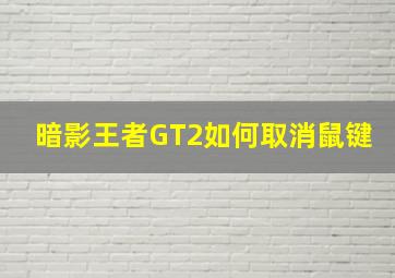 暗影王者GT2如何取消鼠键