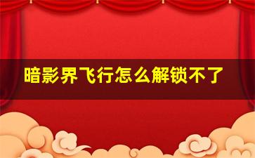 暗影界飞行怎么解锁不了