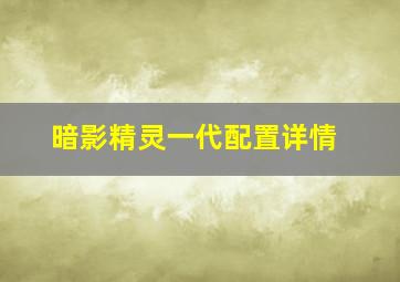 暗影精灵一代配置详情