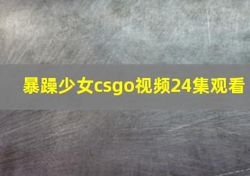 暴躁少女csgo视频24集观看