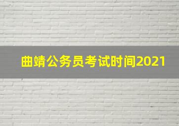 曲靖公务员考试时间2021