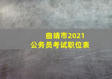 曲靖市2021公务员考试职位表