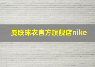 曼联球衣官方旗舰店nike