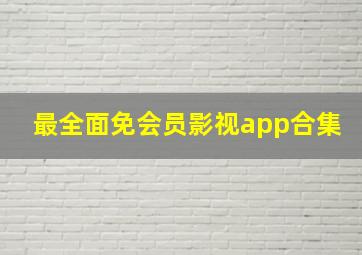 最全面免会员影视app合集