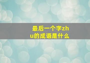 最后一个字zhu的成语是什么