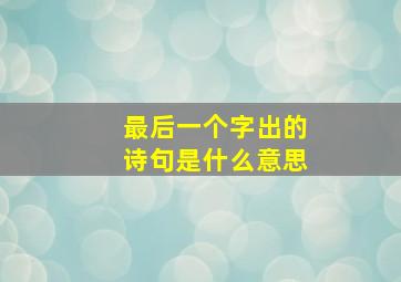 最后一个字出的诗句是什么意思