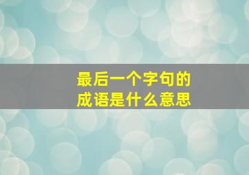 最后一个字句的成语是什么意思