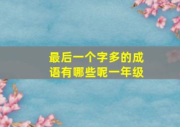 最后一个字多的成语有哪些呢一年级