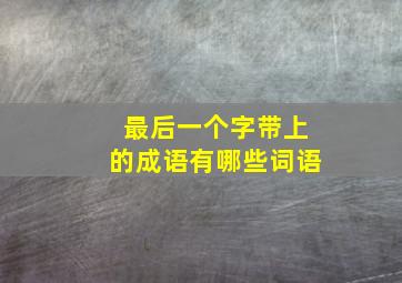 最后一个字带上的成语有哪些词语