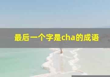 最后一个字是cha的成语