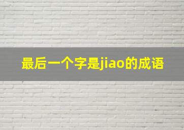 最后一个字是jiao的成语