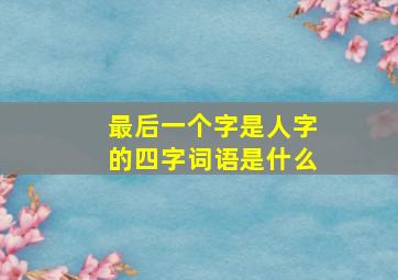 最后一个字是人字的四字词语是什么