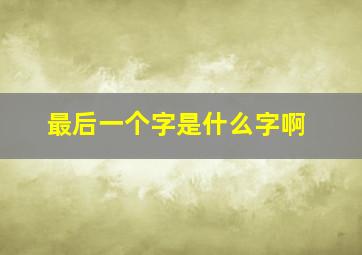 最后一个字是什么字啊