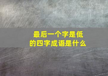 最后一个字是低的四字成语是什么