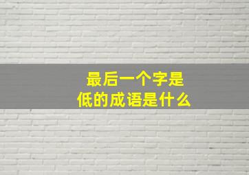 最后一个字是低的成语是什么