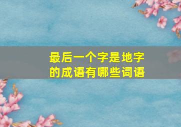 最后一个字是地字的成语有哪些词语