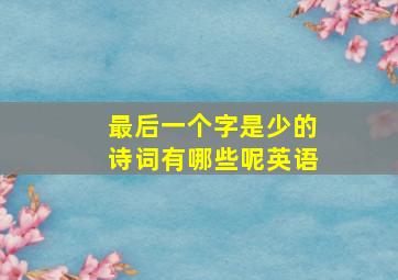 最后一个字是少的诗词有哪些呢英语