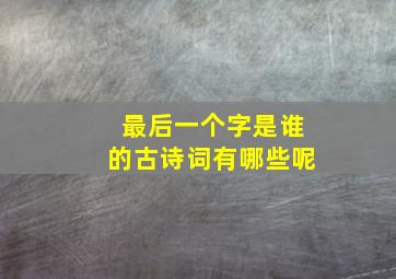 最后一个字是谁的古诗词有哪些呢