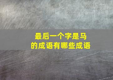 最后一个字是马的成语有哪些成语