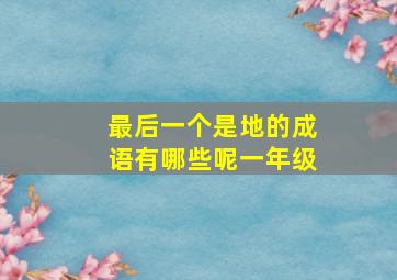 最后一个是地的成语有哪些呢一年级