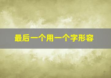 最后一个用一个字形容