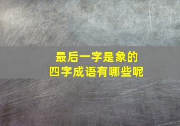 最后一字是象的四字成语有哪些呢