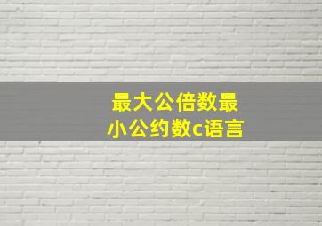 最大公倍数最小公约数c语言