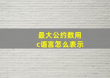 最大公约数用c语言怎么表示