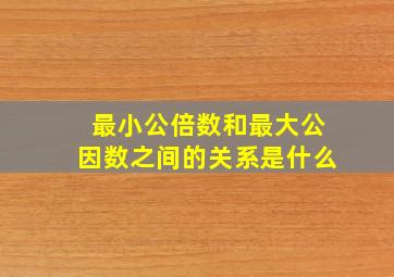 最小公倍数和最大公因数之间的关系是什么