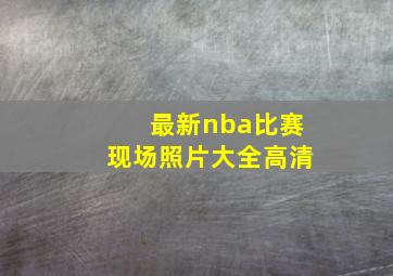 最新nba比赛现场照片大全高清