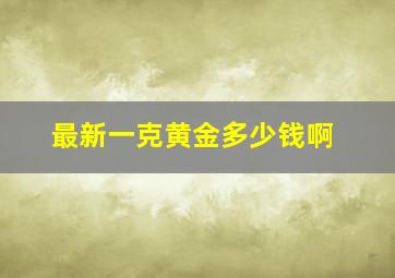 最新一克黄金多少钱啊