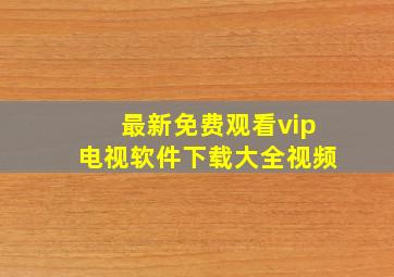 最新免费观看vip电视软件下载大全视频