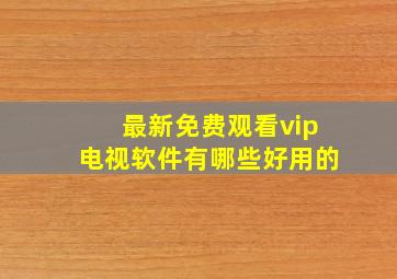 最新免费观看vip电视软件有哪些好用的