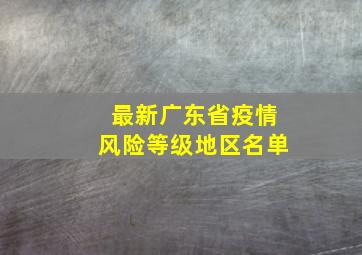 最新广东省疫情风险等级地区名单