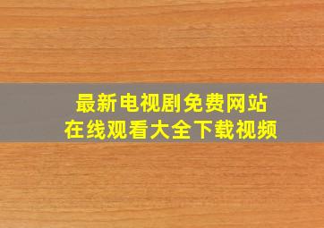 最新电视剧免费网站在线观看大全下载视频