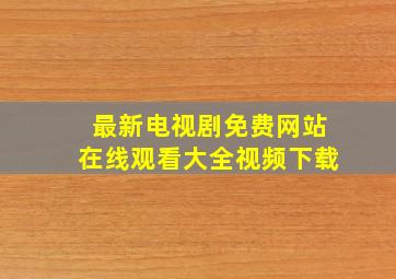 最新电视剧免费网站在线观看大全视频下载