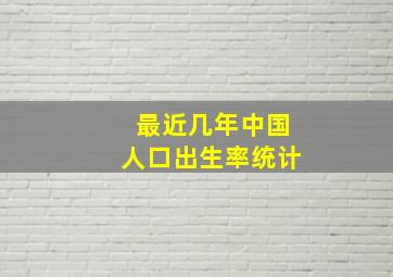 最近几年中国人口出生率统计